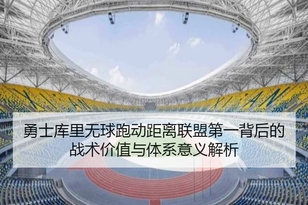 勇士库里无球跑动距离联盟第一背后的战术价值与体系意义解析